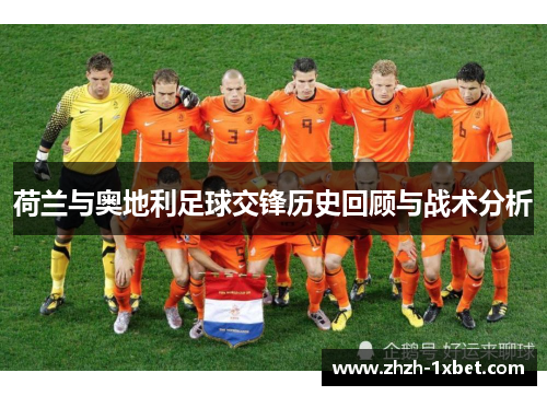 荷兰与奥地利足球交锋历史回顾与战术分析