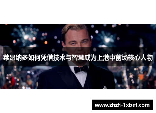 莱昂纳多如何凭借技术与智慧成为上港中前场核心人物
