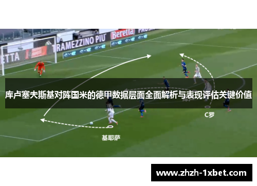 库卢塞夫斯基对阵国米的德甲数据层面全面解析与表现评估关键价值