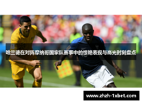 哈兰德在对阵摩纳哥国家队赛事中的惊艳表现与高光时刻盘点