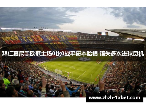 拜仁慕尼黑欧冠主场0比0战平哥本哈根 错失多次进球良机 拜仁慕尼黑欧冠主场0比0战平哥本哈根 错失多次进球良机
