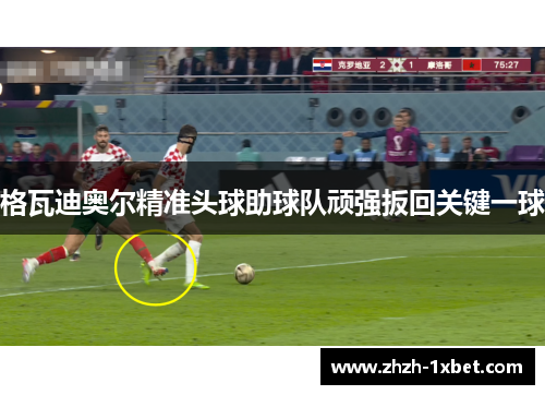 格瓦迪奥尔精准头球助球队顽强扳回关键一球