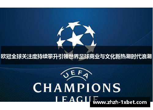 欧冠全球关注度持续攀升引领世界足球商业与文化新热潮时代浪潮