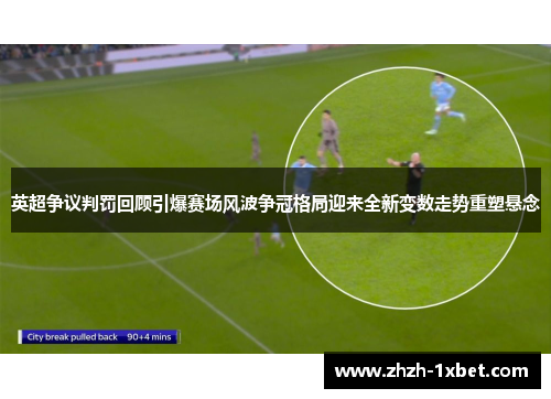 英超争议判罚回顾引爆赛场风波争冠格局迎来全新变数走势重塑悬念