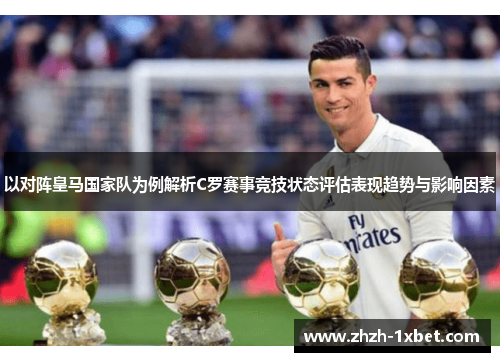 以对阵皇马国家队为例解析C罗赛事竞技状态评估表现趋势与影响因素 以对阵皇马国家队为例解析C罗赛事竞技状态评估表现趋势与影响因素