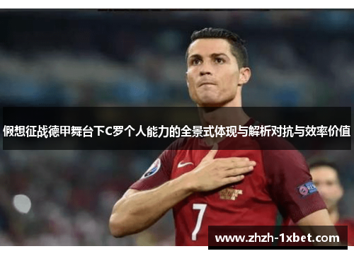 假想征战德甲舞台下C罗个人能力的全景式体现与解析对抗与效率价值 假想征战德甲舞台下C罗个人能力的全景式体现与解析对抗与效率价值