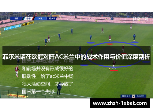 菲尔米诺在欧冠对阵AC米兰中的战术作用与价值深度剖析 菲尔米诺在欧冠对阵AC米兰中的战术作用与价值深度剖析